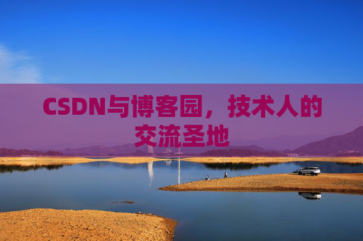 CSDN与博客园，技术人的交流圣地